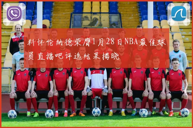 科怀伦纳德荣膺1月28日NBA最佳球员直播吧评选结果揭晓