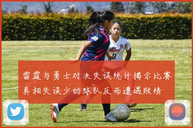雷霆与勇士对决失误统计揭示比赛真相失误少的球队反而遭遇败绩