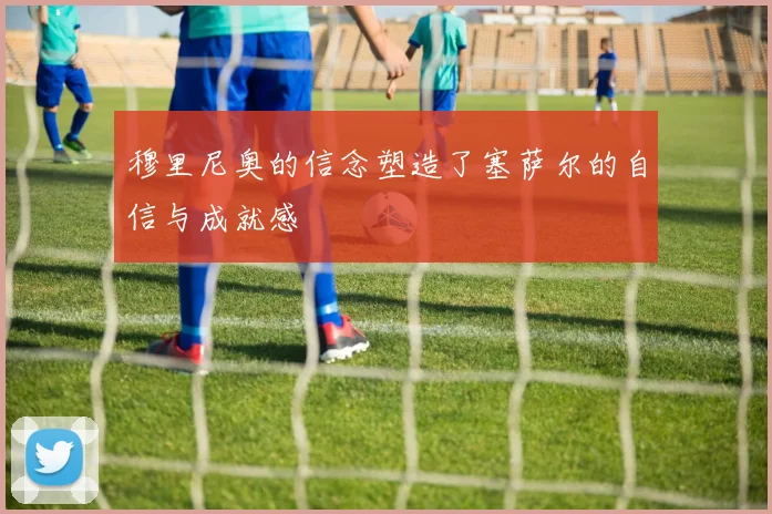穆里尼奥的信念塑造了塞萨尔的自信与成就感